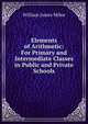Elements of Arithmetic: For Primary and Intermediate Classes in Public and Private Schools, William J. Milne 