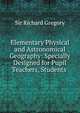 Elementary Physical and Astronomical Geography: Specially Designed for Pupil Teachers, Students ., Sir Richard Gregory 