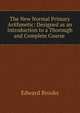 The New Normal Primary Arithmetic: Designed as an Introduction to a Thorough and Complete Course ., Brooks, Edward 