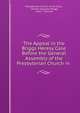 The Appeal in the Briggs Heresy Case Before the General Assembly of the Presbyterian Church in ., Presbyterian Church in the U.S.A., Charles Augustus Briggs, John J . McCook 