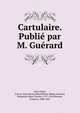 Cartulaire. Publie par M. Guerard, Saint Omer, France. Saint Bertin (Benedictine abbey),Gu?rard, Benjamin Edme Charles, 1797-1854,Morand, Fran?ois, 1808-1881 