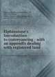 Elphinstone's Introduction to conveyancing : with an appendix dealing with registered land, Elphinstone, Howard Warburton, Sir, 1830-1917,Hurst, Gilbert Harrison John,Elphinstone, Lancelot Henry, Sir, 1879- 
