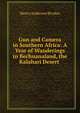 Gun and Camera in Southern Africa. A Year of Wanderings in Bechuanaland, the Kalahari Desert, and the Lake river country, Ngmiland, Henry Anderson Bryden 