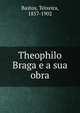 Theophilo Braga e a sua obra, Bastos, Teixeira, 1857-1902 