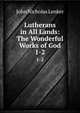 Lutherans in All Lands: The Wonderful Works of God. 1-2, John Nicholas Lenker 
