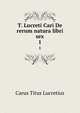T. Lucreti Cari De rerum natura libri sex. 1, Titus Lucretius Carus 