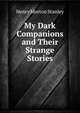 My Dark Companions and Their Strange Stories, Henry Morton Stanley 