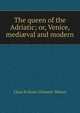 The queen of the Adriatic; or, Venice, medi?val and modern, Waters, Clara Erskine Clement, 1834-1916 