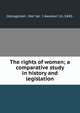 The rights of women; a comparative study in history and legislation, Ostrogorskii?, Moi?sei? I?Akovlevi?ch, 1845- 