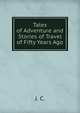 Tales of Adventure and Stories of Travel of Fifty Years Ago, J. C. 
