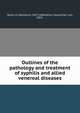 Outlines of the pathology and treatment of syphilis and allied venereal diseases, Zeissl, H. (Hermann), 1817-1884,Zeissl, Maximilian von, 1853- 