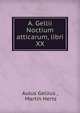 A. Gellii Noctium atticarum, libri XX, Aulus Gellius , Martin Hertz 
