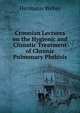 Croonian Lectures on the Hygienic and Climatic Treatment of Chronic Pulmonary Phthisis, Hermann Weber 