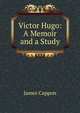 Victor Hugo: A Memoir and a Study, James Cappon 