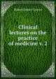 Clinical lectures on the practice of medicine v. 2, Robert James Graves 