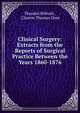 Clinical Surgery: Extracts from the Reports of Surgical Practice Between the Years 1860-1876, Theodor Billroth , Clinton Thomas Dent 