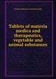 Tablets of materia medica and therapeutics, vegetable and animal substances, Charles Edward Armand Semple 