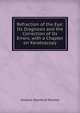Refraction of the Eye: Its Diagnosis and the Correction of Its Errors, with a Chapter on Keratoscopy, Andrew Stanford Morton 