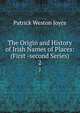 The Origin and History of Irish Names of Places: (First -second Series).. 2, Patrick Weston Joyce 