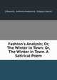 Fashion's Analysis; Or, The Winter in Town: Or, The Winter in Town. A Satirical Poem, ] Blauvelt, Anthony Avalanche, Gregory Glacier 