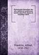 Dictionnaire historique des arts, metiers et professions exerces dans Paris depuis le treizieme siecle, Franklin, Alfred, 1830-1917 