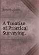 A Treatise of Practical Surveying, ., Robert Gibson 