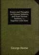 Essays and Thoughts on Various Subjects, and from Various Authors, &c.: Together with Nine ., Horne George 