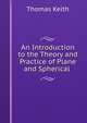 An Introduction to the Theory and Practice of Plane and Spherical ., Thomas Keith 