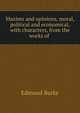Maxims and opinions, moral, political and economical, with characters, from the works of ., Edmund Burke 