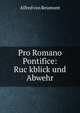 Pro Romano Pontifice: Ruc?kblick und Abwehr, Alfred von Reumont 