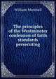 The principles of the Westminster confession of faith standards persecuting, William Marshall 