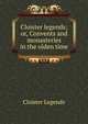 Cloister legends; or, Convents and monasteries in the olden time, Cloister Legends 