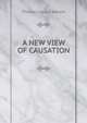 A NEW VIEW OF CAUSATION, Thomas Squire Barrett 