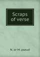 Scraps of verse, N. or M. pseud 