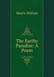 The Earthy Paradise: A Poem, Morris William 