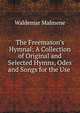 The Freemason's Hymnal: A Collection of Original and Selected Hymns, Odes and Songs for the Use ., Waldemar Malmene 