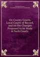 On County Courts, Local Courts of Record, and on the Changes Proposed to be Made in Such Courts ., Thomas Falconer , Great Britain Judicature Commission 