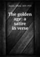 The golden age: a satire in verse., Austin, Alfred, 1835-1913 