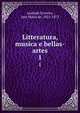 Litteratura, musica e bellas-artes. 1, Andrade Ferreira, Jose Maria de, 1823-1875 
