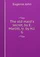 The old maid's secret, by E. Marlitt, tr. by H.J.G., Eugenie John 