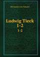 Ludwig Tieck. 1-2, Hermann von Friesen 