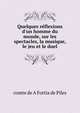 Quelques r?flexions d'un homme du monde, sur les spectacles, la musique, le jeu et le duel, comte de A Fortia de Piles 