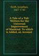 A Tale of a Tub: Written for the Universal Improvement of Mankind. To which is Added, an Account ., Swift, Jonathan, 1667-1745 