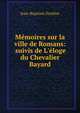 M?moires sur la ville de Romans: suivis de L'?loge du Chevalier Bayard, Jean-Baptiste Dochier 