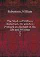 The Works of William Robertson: To which is Prefixed an Account of His Life and Writings. 12, Robertson, William 