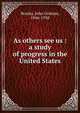 As others see us : a study of progress in the United States, Brooks, John Graham, 1846-1938 