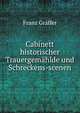 Cabinett historischer Trauergemahlde und Schreckens-scenen, Franz Graffer 