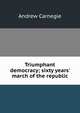 Triumphant democracy; sixty years' march of the republic, Andrew Carnegie 