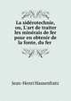 La sid?rotechnie, ou, L'art de traiter les min?rais de fer pour en obtenir de la fonte, du fer ., Jean-Henri Hassenfratz 