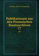 Publikationen aus den Preussischen Staatsarchiven. 77, Prussia. Archivverwaltung 